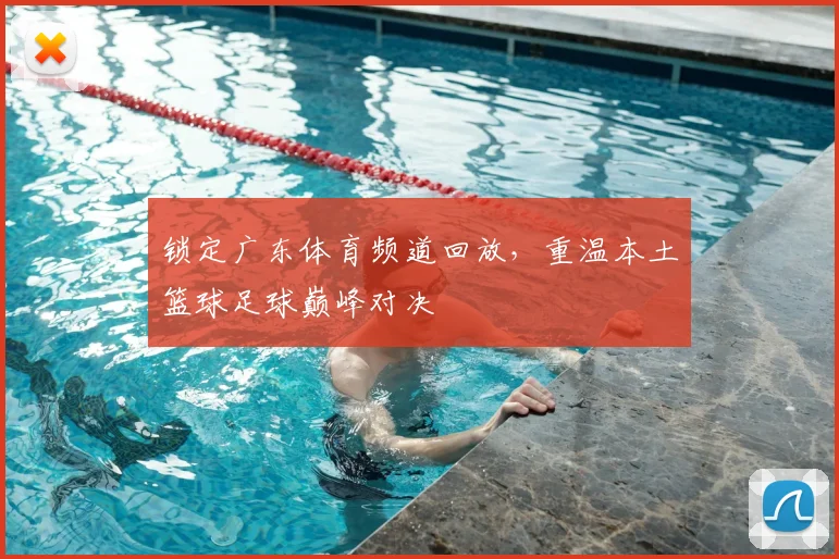 锁定广东体育频道回放，重温本土篮球足球巅峰对决