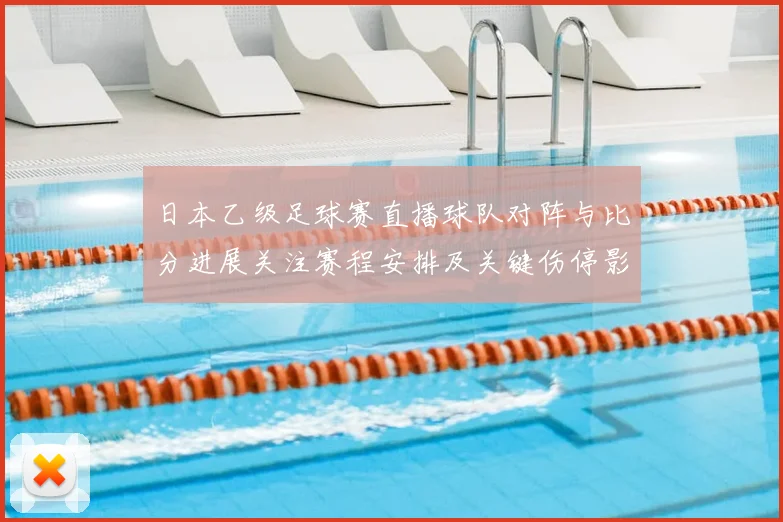 日本乙级足球赛直播球队对阵与比分进展关注赛程安排及关键伤停影响
