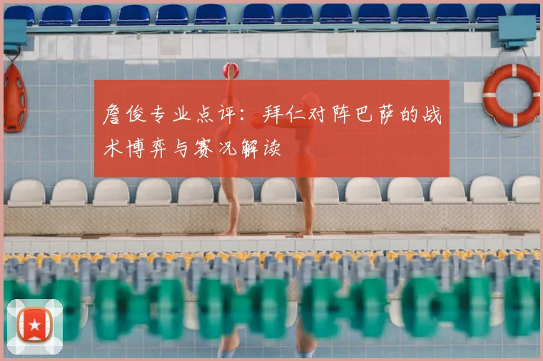 詹俊专业点评：拜仁对阵巴萨的战术博弈与赛况解读