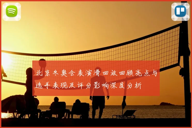 北京冬奥会表演滑回放回顾亮点与选手表现及评分影响深度分析
