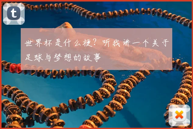 世界杯是什么梗?听我讲一个关于足球与梦想的故事