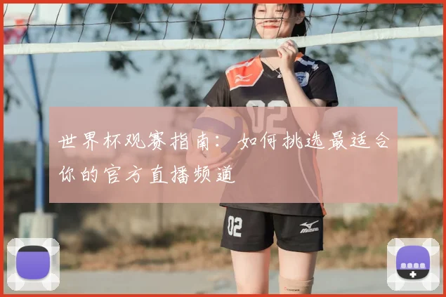 世界杯观赛指南：如何挑选最适合你的官方直播频道