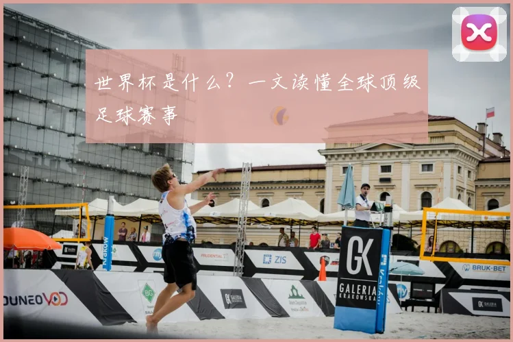 世界杯是什么?一文读懂全球顶级足球赛事