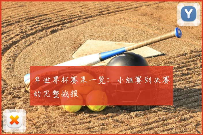 年世界杯赛果一览：小组赛到决赛的完整战报