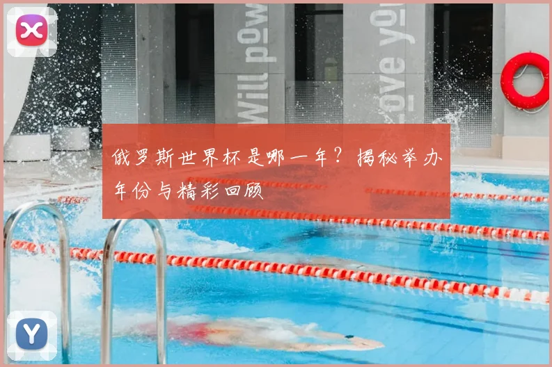 俄罗斯世界杯是哪一年？揭秘举办年份与精彩回顾