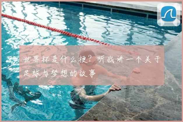 世界杯是什么梗?听我讲一个关于足球与梦想的故事