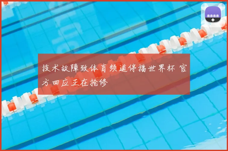 技术故障致体育频道停播世界杯 官方回应正在抢修